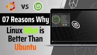 07 Reasons Why Linux Mint is BETTER Than Ubuntu | Linux Mint vs Ubuntu