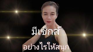 มีเซ็กส์อย่างไรให้สนุก@ศรีไพร ใช้เจริญ