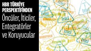 HBR Türkiye Perspektifinden: Öncüler, İticiler, Entegratörler ve Koruyucular