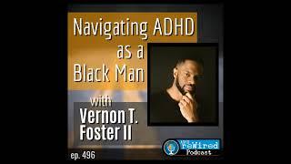 496 | Navigating ADHD as a Black Man with Vernon T. Foster II