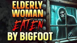 ELDERLY WOMAN EATEN BY BIGFOOT