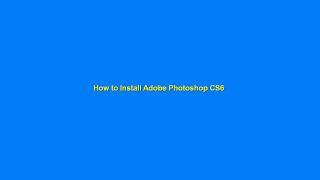 How to Install Adobe Photoshop CS6