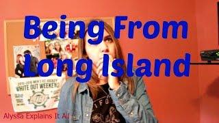 Alyssa Explains It All: Being From Long Island