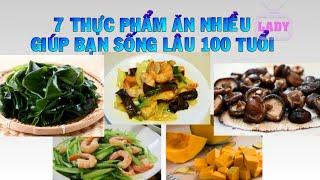 7 THỰC PHẨM ĂN NHIỀU GIÚP BẠN SỐNG 100 TUỔI | LADY TV