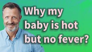 Why my baby is hot but no fever?