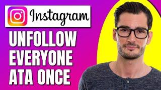 How To Unfollow Everyone On Instagram At Once