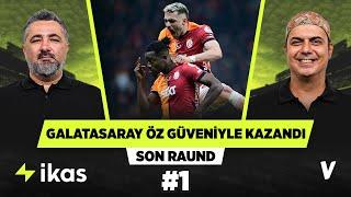 Galatasaray’ın müthiş bir öz güveni var | Serdar Ali Çelikler, Ali Ece | Son Raund #1