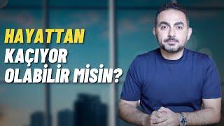 Hayattan Kaçıyor ve Korkuyor Olabilir misin?