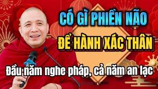 CÓ GÌ PHIỀN NÃO ĐỂ HÀNH XÁC THÂN! GIẢNG SƯ THÍCH CHÁNH ĐỊNH #thichchanhdinh