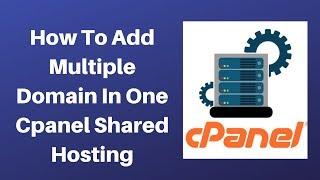 How To Add Multiple Domain In One Cpanel Shared Hosting