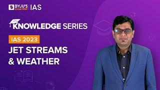 Jet Streams and Weather [Explained] | Geography for UPSC Prelims & Mains 2022-2023 | BYJU'S IAS