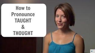 How to pronounce TAUGHT & THOUGHT  - American English Pronunciation Lesson