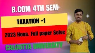 Sem-4 || Taxation-1 || Full Paper Solve || 2023 (Hons) || Calcutta University ||