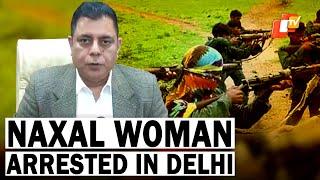 Naxal Operative Disguised As Domestic Help Nabbed By Delhi Police