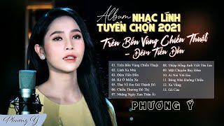 Album Nhạc Lính Tuyển Chọn 2021 | Trên Bốn Vùng Chiến Thuật | Phương Ý