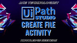 AT - UiPath Tutorial Create File Activity