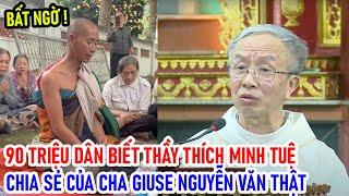 TIN MỚI! BẤT NGỜ 90 TRIỆU DÂN BIẾT THẦY THÍCH MINH TUỆ CHIA SẺ CỦA CHA GIUSE NGUYỄN VĂN THẬT