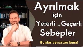 AYRILMAK İÇİN YETERLİ ve GEÇERLİ SEBEPLER!  İLİŞKİNİN BİTTİĞİNİN GÖSTERGESİ!