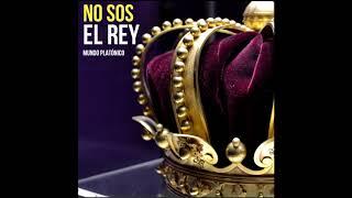 NO SOS EL REY - MUNDO PLATÓNICO