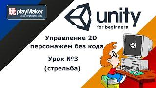 Управление 2D персонажем без кода, с Playmaker | Урок №3 Стрельба