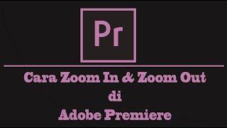 Cara Zoom In & Zoom Out di Adobe Premiere CS6