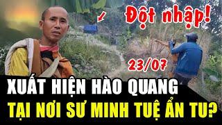 Thực hư HÀO QUANG xuất hiện tại núi Sạn?nơi SƯ MINH TUỆ tu tập, người dân thốt lên 1 điều kinh ngạc