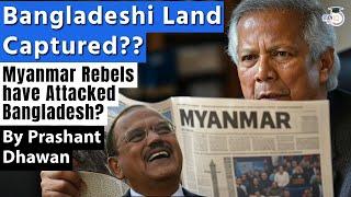 Bangladesh land Captured by Myanmar Rebels? Are the reports True? Explained | By Prashant Dhawan