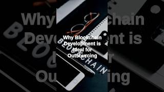 Why Blockchain Development is Ideal for Outsourcing