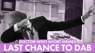 Dr Who Short Memes: Last Chance to Dab