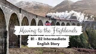 INTERMEDIATE ENGLISH STORY | Moving to the Highlands B1 - B2 | Level 5 | English Listening Practice