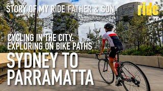 Story of my ride: Cycling in the city – Sydney to Parramatta, Father & Son (75km 95% on bike paths)