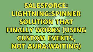 Salesforce: lightning:spinner solution that finally works (using custom events, not aura:waiting)