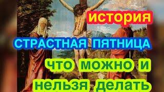 СТРАСТНАЯ ПЯТНИЦА: ЧТО МОЖНО ДЕЛАТЬ И ЧТО НЕЛЬЗЯ ДЕЛАТЬ В СТРАСТНУЮ ПЯТНИЦУ. История праздника