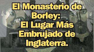 El Monasterio de Borley: El Lugar Más Embrujado de Inglaterra.