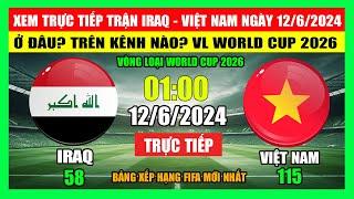 Xem Trực Tiếp Trận Iraq – Việt Nam Ở Đâu? Trên Kênh Nào? Vòng Loại World Cup 2026 | Ngày 12/6/2024