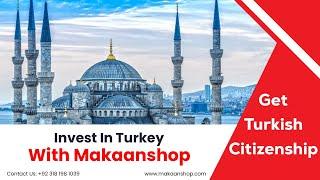 Invest in Turkery and Get Turkish Citizenship | Makaanshop