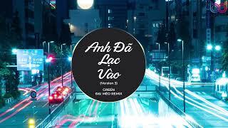 Anh Đã Lạc Vào Remix VER 3 -(Green, Đại Mèo Remix) anh đã lạc vào cả một bầu trời yêu dấu này remix