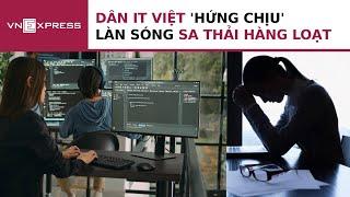 Nhiều nhân sự IT Việt 'hứng chịu' làn sóng sa thải hàng loạt | VnExpress