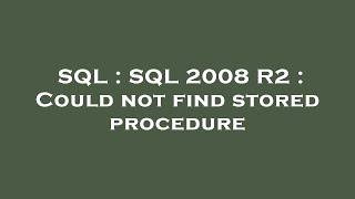 SQL : SQL 2008 R2 : Could not find stored procedure