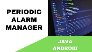 ANDROID - PERIODIC ALARM MANAGER TUTORIAL IN JAVA ||