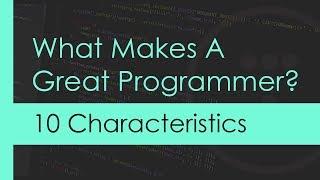 What Makes A Great Programmer? 10 Characteristics