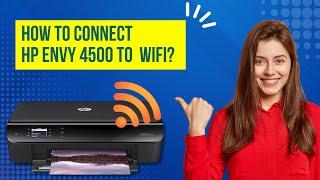 How to Connect HP Envy 4500 to Wi-Fi? | Printer Tales