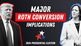 The 2024 Election Could Have MAJOR Roth Conversion Implications