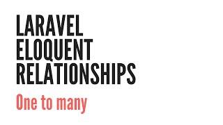 Laravel Eloquent Relationships: One To Many (1/6)