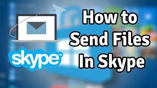 How to Send A File In Skype - Send Image, Video, or Any File in Skype