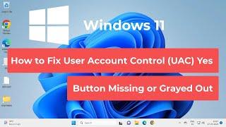 How to Fix User Account Control (UAC) Yes Button Missing or Grayed Out in Windows 11