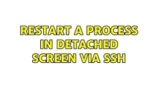 Restart a process in detached screen via ssh (2 Solutions!!)