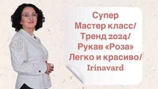 СУПЕР МАСТЕР КЛАСС/ РУКАВ «Роза»/ ЛЕГКО И КРАСИВО/ ТРЕНД 2024/ IRINAVARD