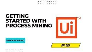 Getting Started with Process Mining | UiPath Process Mining: Learn how to create a business process