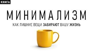 Минимализм. Как лишние вещи забирают вашу жизнь? Измени свою жизнь и стань лучше! Аудиокнига целиком